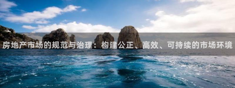 风暴娱乐fb：房地产市场的规范与治理：构建公正、高效、可持续