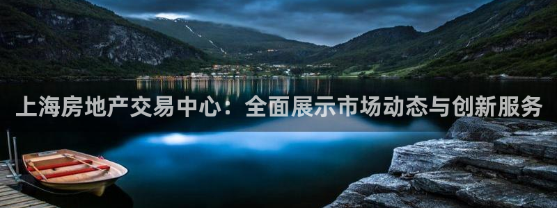 风暴娱乐平台地址：上海房地产交易中心：全面展示市场动态与创新