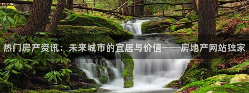 风暴娱乐开户：热门房产资讯：未来城市的宜居与价值——房地产网
