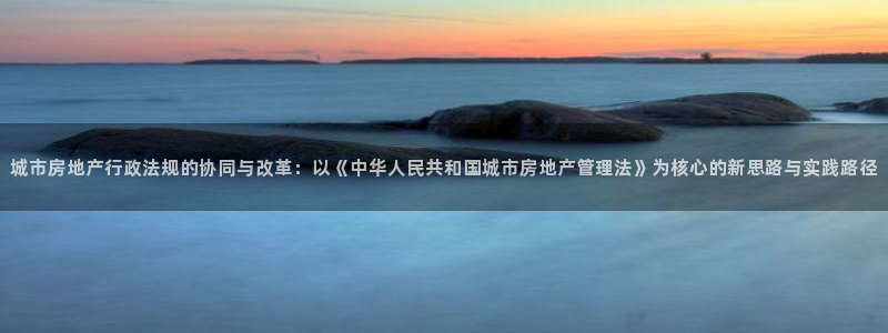 娱乐风暴2：城市房地产行政法规的协同与改革：以《中华人民共和