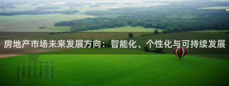 风暴娱乐上5指尖：房地产市场未来发展方向：智能化、个性化与可