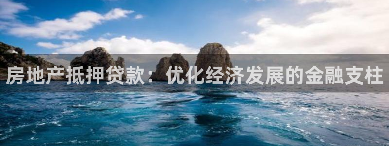 风暴娱乐5O6917：房地产抵押贷款：优化经济发展的金融支柱