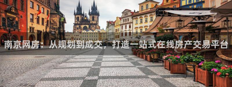 风暴娱乐首页：南京网房：从规划到成交，打造一站式在线房产交易