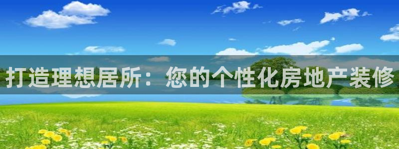 蓝色风暴娱乐：打造理想居所：您的个性化房地产装修