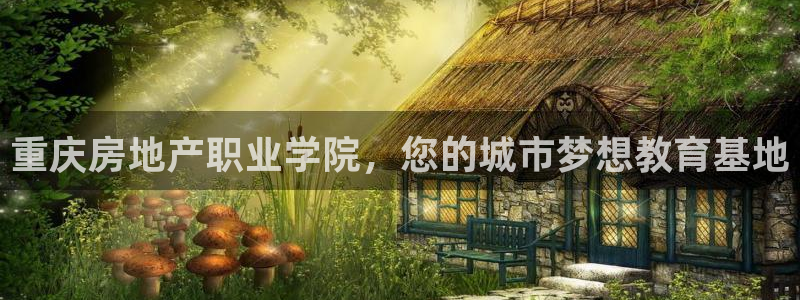 风暴娱乐 风暴注册平台：重庆房地产职业学院，您的城市梦想教育