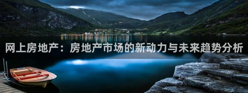 注册风暴娱乐：网上房地产：房地产市场的新动力与未来趋势分析