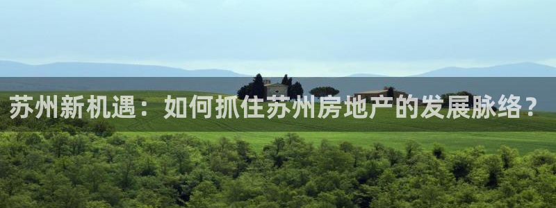 风暴娱乐求333OOf：苏州新机遇：如何抓住苏州房地产的发展