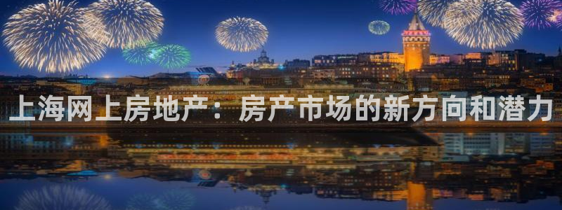 风暴娱乐银川：上海网上房地产：房产市场的新方向和潜力