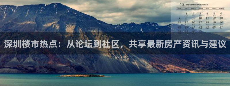 风暴娱乐40996：深圳楼市热点：从论坛到社区，共享最新房产